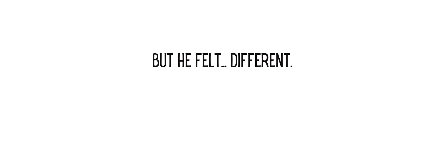 but he felt different