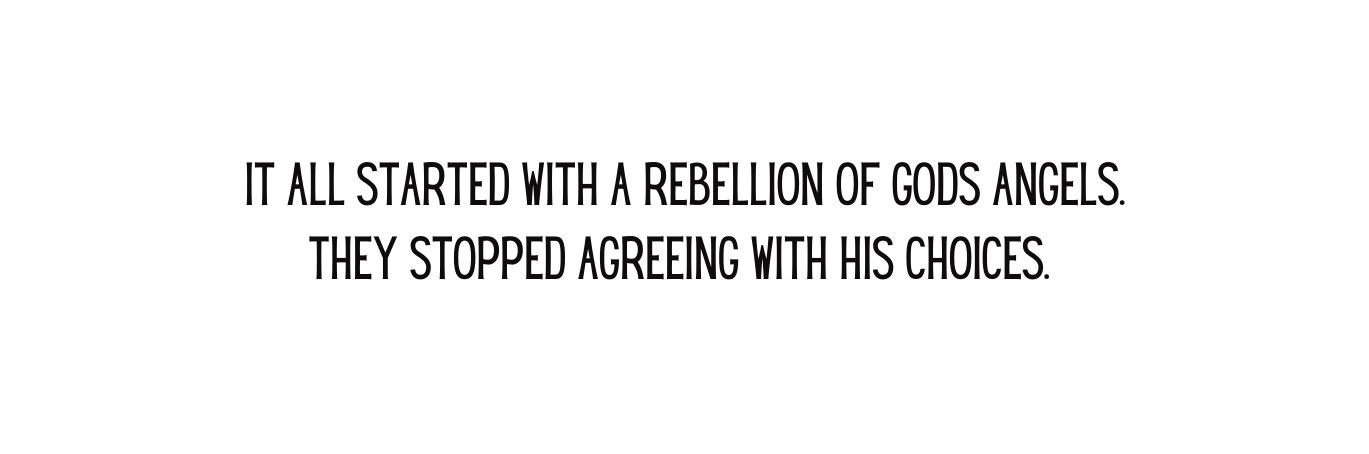 it all started with a rebellion of gods angels they stopped agreeing with his choices